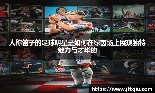 人称笛子的足球明星是如何在绿茵场上展现独特魅力与才华的